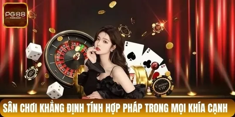 Sân chơi khẳng định tính hợp pháp trong mọi khía cạnh 